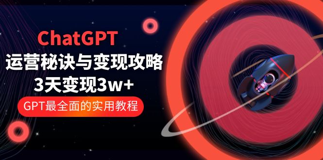 （5763期）ChatGPT运营-秘诀与攻略：3天GPT最全面的实用教程（100节课）_免费分享网络创业,副业,信息差项目的老牌资源整合平台！金铲子项目
