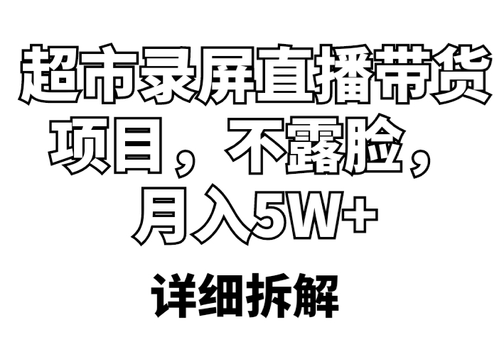 (5741期)超市录屏直播带货项目,不露脸,(详细拆解)_免费分享网络创业,副业,信息差项目的老牌资源整合平台!金铲子项目
