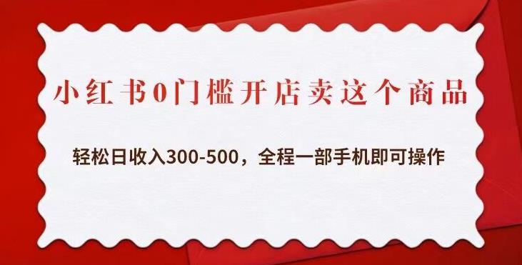 小红书0门槛开店卖这个商品,日300-500,全程一部手机即可操作_免费分享网络创业,副业,信息差项目的老牌资源整合平台!金铲子项目