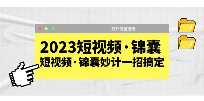 (5701期)2023短视频·锦囊,短视频·锦囊妙计一招搞定,打开流量密码_免费分享网络创业,副业,信息差项目的老牌资源整合平台!金铲子项目