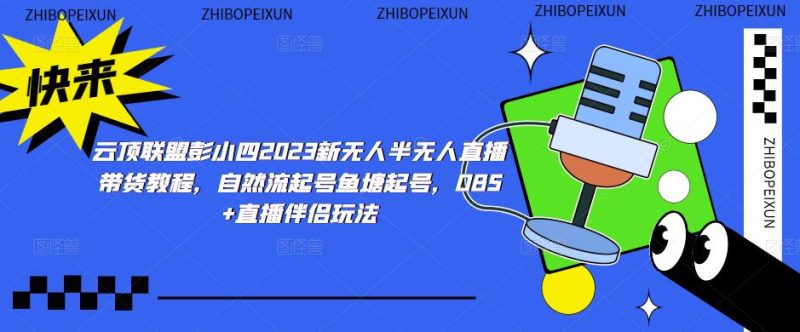 云顶联盟彭小四2023新无人半无人直播带货教程,自然流起号鱼塘起号,OBS直播伴侣玩法_免费分享网络创业,副业,信息差项目的老牌资源整合平台!金铲子项目