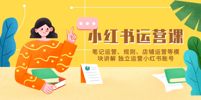 （5682期）小红书·运营课，笔记运营、规则、店铺运营等模块讲解独立运营小红书账号_免费分享网络创业,副业,信息差项目的老牌资源整合平台！金铲子项目