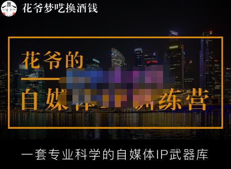 花爷的自媒体IP训练营【14期】,一套专业科学的自媒体IP武器库（更新2023年3月）_免费分享网络创业,副业,信息差项目的老牌资源整合平台！金铲子项目