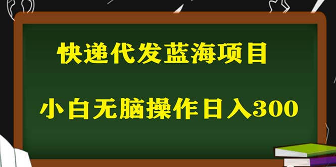 （5573期）2023最新蓝海快递代发项目，小白照抄也能（附开户渠道）_免费分享网络创业,副业,信息差项目的老牌资源整合平台！金铲子项目