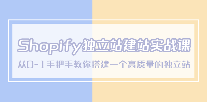 (5478期)Shopify独立站/建站实战课,从0-1手把手教你搭建一个高质量的独立站_免费分享网络创业,副业,信息差项目的老牌资源整合平台!金铲子项目