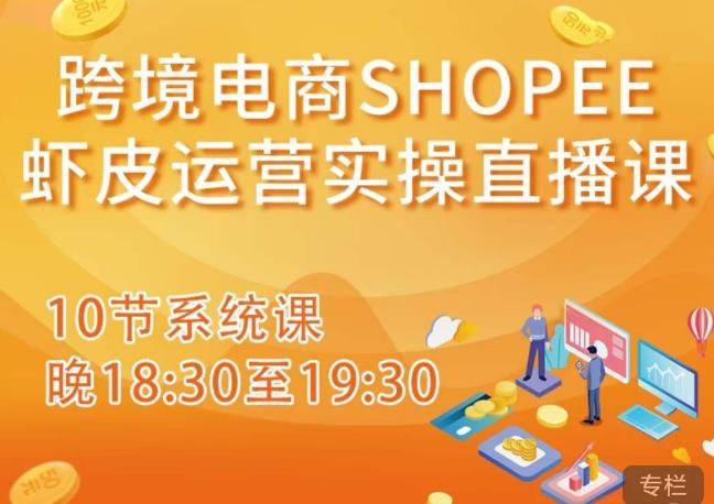 跨境电商Shopee虾皮运营实操直播课,从零开始学,入门到精通(10节系统课)_免费分享网络创业,副业,信息差项目的老牌资源整合平台!金铲子项目