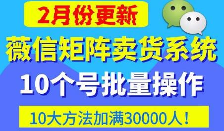 微信矩阵卖货系统,多线程批量养10个微信号,10种加粉落地方法,快速加满人卖货_免费分享网络创业,副业,信息差项目的老牌资源整合平台!金铲子项目