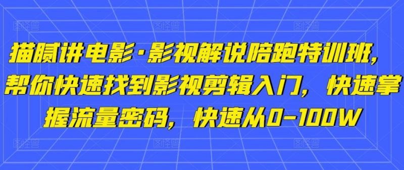 猫腻讲电影·影视解说陪跑特训班,帮你快速找到影视剪辑入门,快速掌握流量密码,快速从0-100W_免费分享网络创业,副业,信息差项目的老牌资源整合平台!金铲子项目