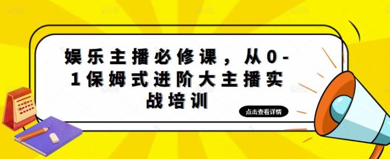 娱乐主播必修课,从0-1保姆式进阶大主播实战培训_免费分享网络创业,副业,信息差项目的老牌资源整合平台!金铲子项目