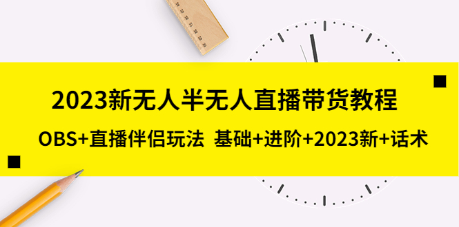 (5378期)2023新无人半无人直播带货教程OBS直播伴侣玩法基础进阶2023新课话术_免费分享网络创业,副业,信息差项目的老牌资源整合平台!金铲子项目
