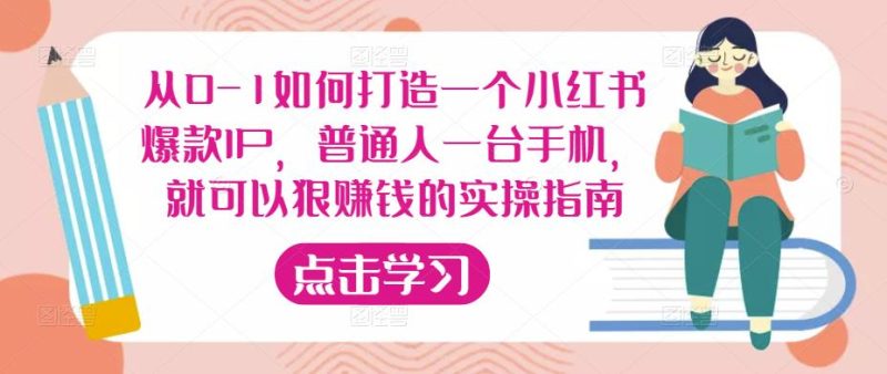 从0-1如何打造一个小红书爆款IP，普通人一台手机，就可以狠赚钱的实操指南_免费分享网络创业,副业,信息差项目的老牌资源整合平台！金铲子项目