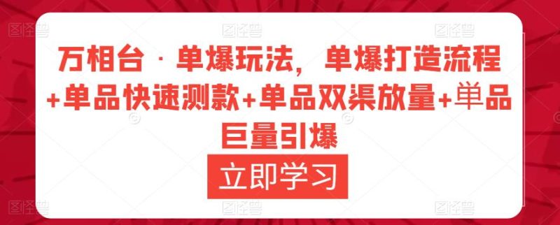万相台·单爆玩法，单爆打造流程单品快速测款单品双渠放量単品巨量引爆_免费分享网络创业,副业,信息差项目的老牌资源整合平台！金铲子项目