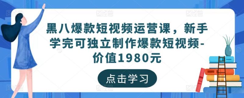 黑八爆款短视频运营课，新手学完可独立制作爆款短视频-价值1980元_免费分享网络创业,副业,信息差项目的老牌资源整合平台！金铲子项目
