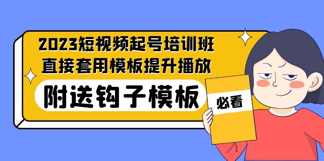 （5218期）2023最新短视频起号培训班：直接套用模板提升播放，附送钩子模板-31节课_免费分享网络创业,副业,信息差项目的老牌资源整合平台！金铲子项目