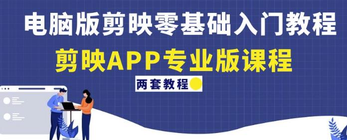 电脑版剪映零基础入门教程剪映APP专业版课程（两套教程）_免费分享网络创业,副业,信息差项目的老牌资源整合平台！金铲子项目