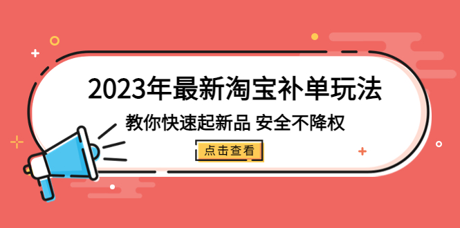 （5174期）2023年最新淘宝补单玩法，教你快速起·新品，安全·不降权（18课时）_免费分享网络创业,副业,信息差项目的老牌资源整合平台！金铲子项目