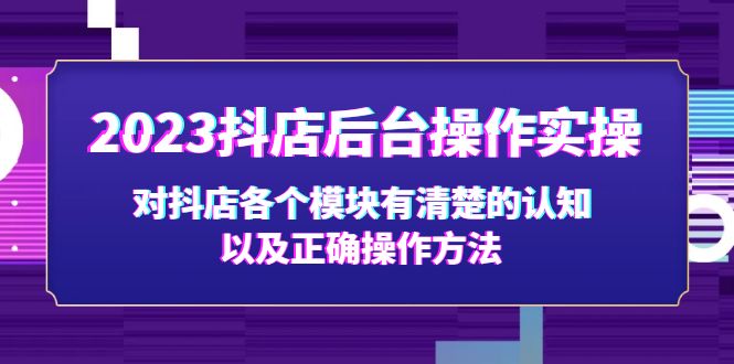 (5093期)2023抖店后台操作实操,对抖店各个模块有清楚的认知以及正确操作方法_免费分享网络创业,副业,信息差项目的老牌资源整合平台!金铲子项目