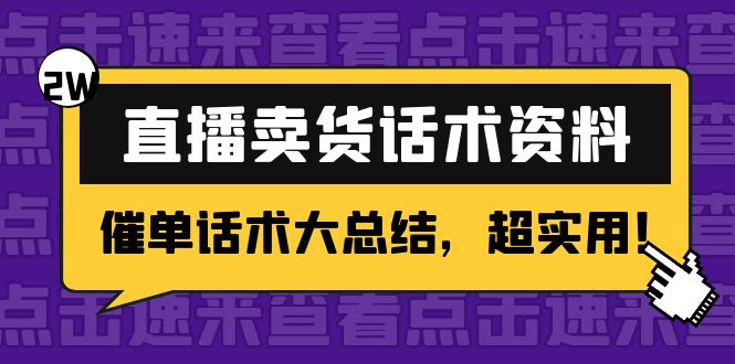 2万字直播卖货话术资料:催单话术大总结,超实用_免费分享网络创业,副业,信息差项目的老牌资源整合平台!金铲子项目
