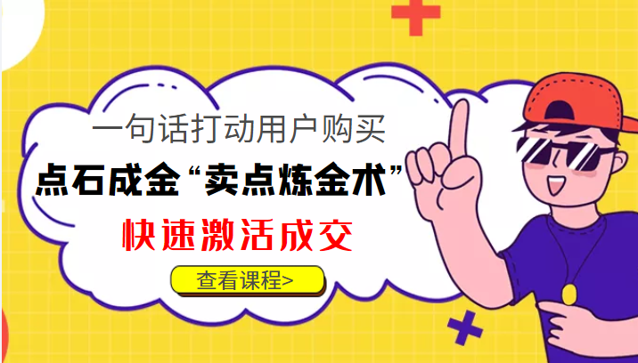 点石成金“卖点炼金术”一句话打动用户购买,快速激活成交_免费分享网络创业,副业,信息差项目的老牌资源整合平台!金铲子项目