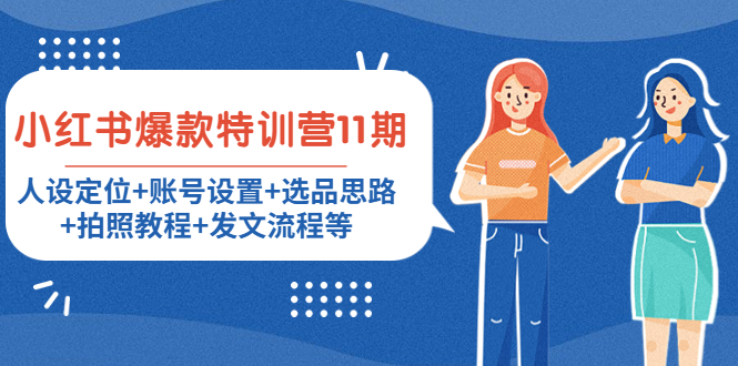 小红书爆款特训营11期：人设定位账号设置选品思路拍照教程发文流程等_免费分享网络创业,副业,信息差项目的老牌资源整合平台！金铲子项目