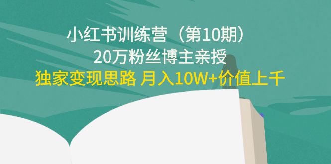小红书训练营(第10期)20万粉丝博主亲授:独家思路价值上千_免费分享网络创业,副业,信息差项目的老牌资源整合平台!金铲子项目