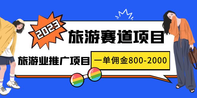 （4903期）2023最新风口·旅游赛道项目：旅游业推广项目，一单佣金800-2000元_免费分享网络创业,副业,信息差项目的老牌资源整合平台！金铲子项目