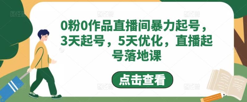 （4917期）0粉0作品直播间暴力起号，3天起号，5天优化，直播起号落地课_免费分享网络创业,副业,信息差项目的老牌资源整合平台！金铲子项目