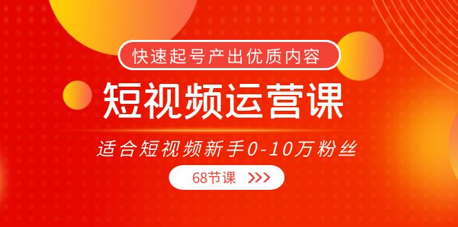 短视频运营课,适合短视频新手0-10万粉丝,快速起号产出优质内容(无水印)_免费分享网络创业,副业,信息差项目的老牌资源整合平台!金铲子项目