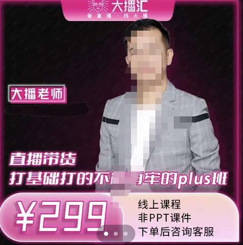 大播·直播带货打基础打得不能在牢的Plus课,深度解析抖音底层逻辑和体系化运营思_免费分享网络创业,副业,信息差项目的老牌资源整合平台!金铲子项目