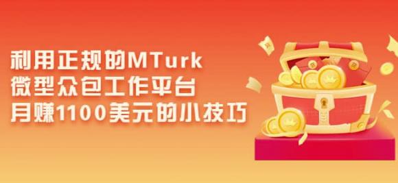 利用正规的MTurk微型众包工作平台,月美元的小技巧_免费分享网络创业,副业,信息差项目的老牌资源整合平台!金铲子项目