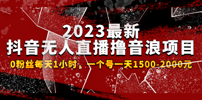 (4746期)2023最新抖音无人直播撸音浪项目,0粉丝每天1小时,一个号一天1500-2000元_免费分享网络创业,副业,信息差项目的老牌资源整合平台!金铲子项目