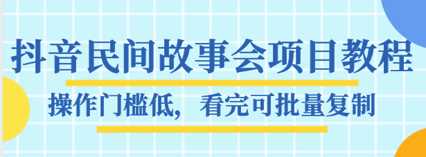 抖音民间故事会项目教程,操作门槛低,看完可批量复制,_免费分享网络创业,副业,信息差项目的老牌资源整合平台!金铲子项目