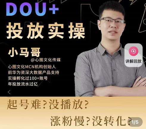 小马哥-Dou投放实操课,抖加投放,随心推,付费起号逻辑,打破低播放转化_免费分享网络创业,副业,信息差项目的老牌资源整合平台!金铲子项目