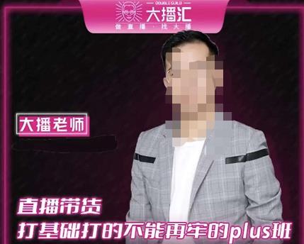 大播·直播带货打基础打得不能在牢的Plus课,深度解析抖音底层逻辑和体系化运营思路_免费分享网络创业,副业,信息差项目的老牌资源整合平台!金铲子项目