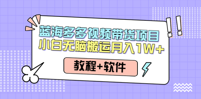 (4343期)人人都能操作的蓝海多多视频带货项目小白无脑搬运0(教程软件)_免费分享网络创业,副业,信息差项目的老牌资源整合平台!金铲子项目