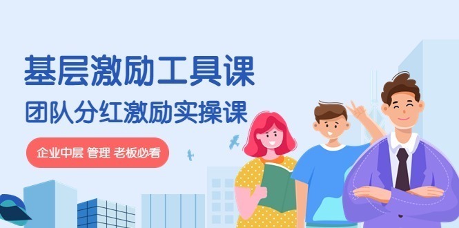 (4252期)《基层激励工具课》《团队分红激励实操课》企业中层管理老板必看_免费分享网络创业,副业,信息差项目的老牌资源整合平台!金铲子项目