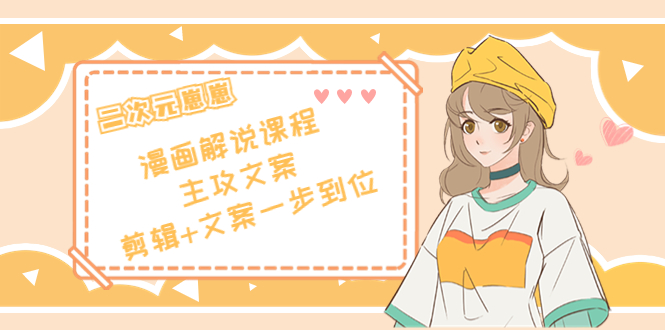 （4014期）二次元崽崽·漫画解说课程主攻文案，剪辑文案一步到位-价值599元_免费分享网络创业,副业,信息差项目的老牌资源整合平台！金铲子项目