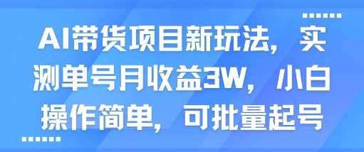 AI带货项目新玩法,实测单号月,小白操作简单,可批量起号_免费分享网络创业,副业,信息差项目的老牌资源整合平台!金铲子项目