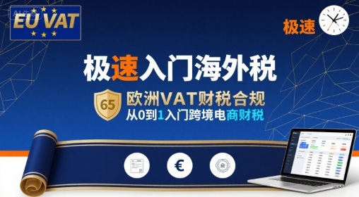 极速入门海外税,欧洲VAT财税合规,从0到1入门跨境电商财税_免费分享网络创业,副业,信息差项目的老牌资源整合平台!金铲子项目