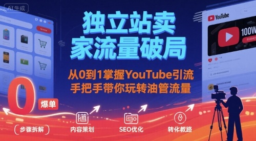 独立站卖家流量破局:从0到1掌握YouTube引流,手把手带你玩转油管流量_免费分享网络创业,副业,信息差项目的老牌资源整合平台!金铲子项目