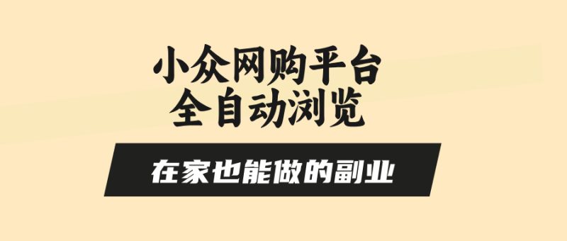 （15715期）小众网购平台全自动浏览，在家也能做的副业，无需人工，零风控，每天4…_免费分享网络创业,副业,信息差项目的老牌资源整合平台！金铲子项目