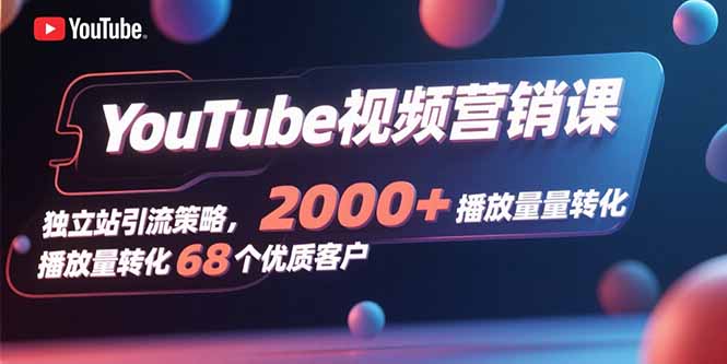 (15740期)YouTube视频营销课,独立站引流策略,播放量转化68个优质客户_免费分享网络创业,副业,信息差项目的老牌资源整合平台!金铲子项目