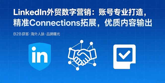 (15773期)LinkedIn外贸数字营销:账号专业打造,精准Connections拓展,优质内容输出_免费分享网络创业,副业,信息差项目的老牌资源整合平台!金铲子项目