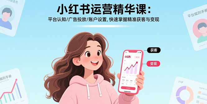 (15795期)小红书运营精华课:平台认知/广告投放/账户设置,快速掌握精准获客与_免费分享网络创业,副业,信息差项目的老牌资源整合平台!金铲子项目
