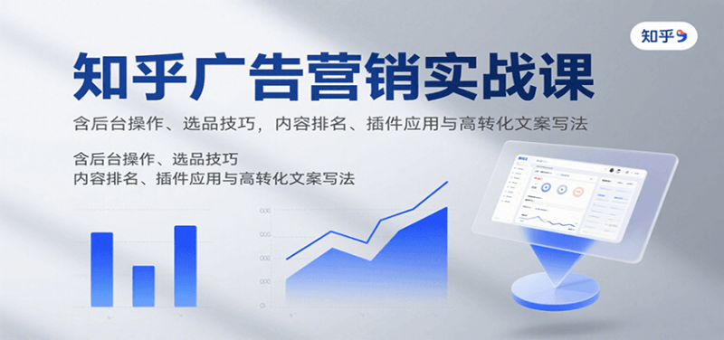 知乎广告营销实战课,含后台操作、选品技巧,内容排名、插件应用与高转化文案写法_免费分享网络创业,副业,信息差项目的老牌资源整合平台!金铲子项目