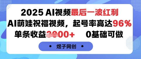 2025AI视频最后一波红利,AI萌娃祝福视频,起号率高达96%,单条,0基础可做_免费分享网络创业,副业,信息差项目的老牌资源整合平台!金铲子项目