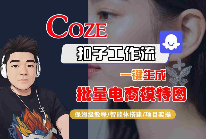 COZE扣子工作流一键生成批量电商模特图，保姆级教程-智能体搭建-项目实操_免费分享网络创业,副业,信息差项目的老牌资源整合平台！金铲子项目