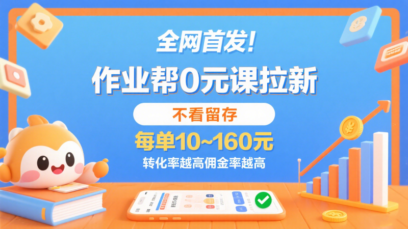 作业帮0元课拉新,不看留存,每单10~160元,转化率越高佣金率越高。_免费分享网络创业,副业,信息差项目的老牌资源整合平台!金铲子项目