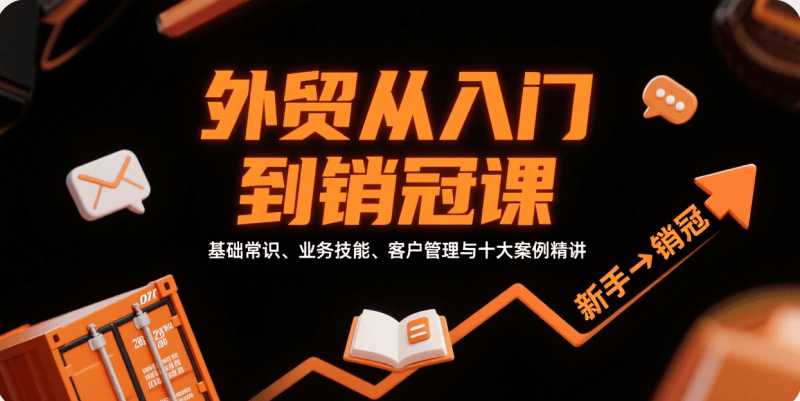 外贸从入门到销冠,基础常识、业务技能、客户管理与十大案例精讲_免费分享网络创业,副业,信息差项目的老牌资源整合平台!金铲子项目