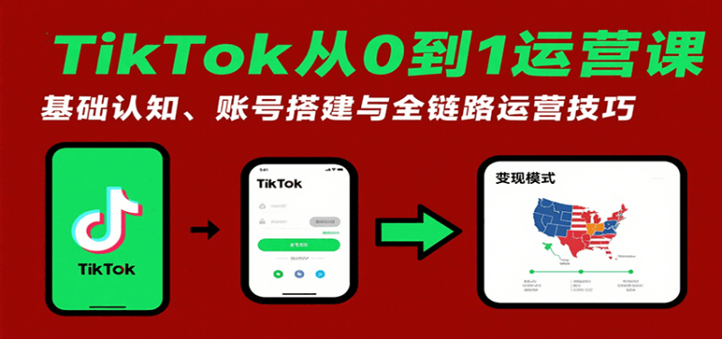 TikTok从0到1运营课:基础认知、账号搭建与全链路运营技巧_免费分享网络创业,副业,信息差项目的老牌资源整合平台!金铲子项目